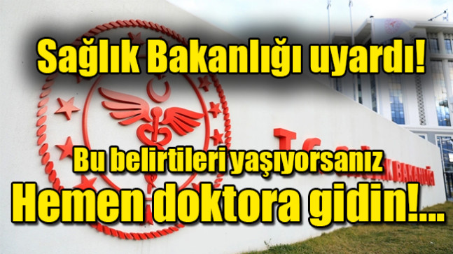 Sağlık Bakanlığı uyardı: Bu belirtileri yaşıyorsanız hemen doktora gidin