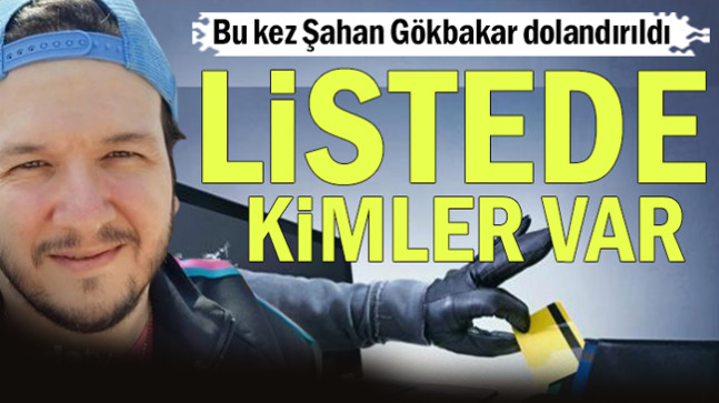 Bu kez Şahan Gökbakar da dolandırıldı