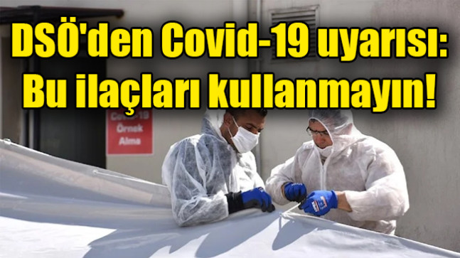 Dünya Sağlık Örgütü’nden Covid-19 uyarısı: Bu tedavi yöntemleri etkisiz