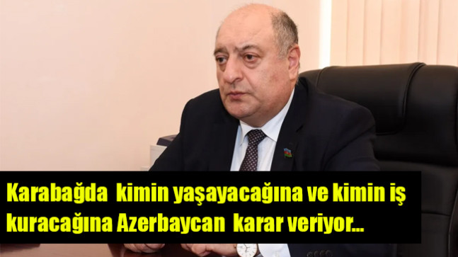 Musa Guliyev: “Karabağda  kimin yaşayacağına ve kimin iş kuracağına Azerbaycan  karar veriyor…”