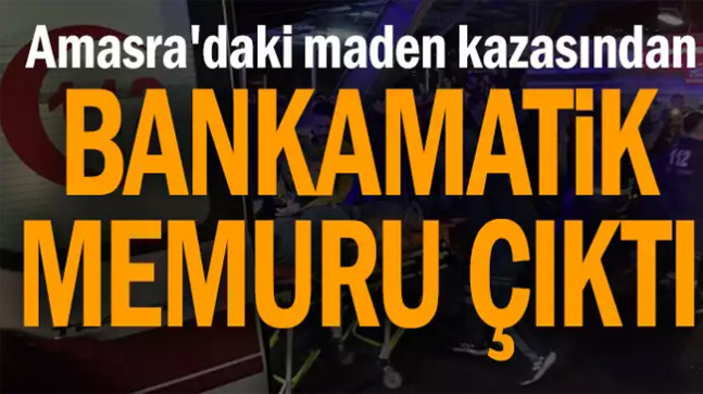 Amasra’daki maden kazasından bankamatik memuru çıktı