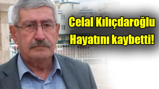 Celal Kılıçdaroğlu hayatını kaybetti