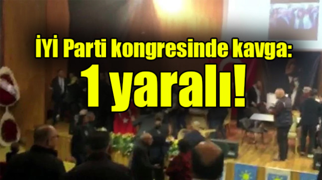 İYİ Parti kongresinde kavga: 1 yaralı