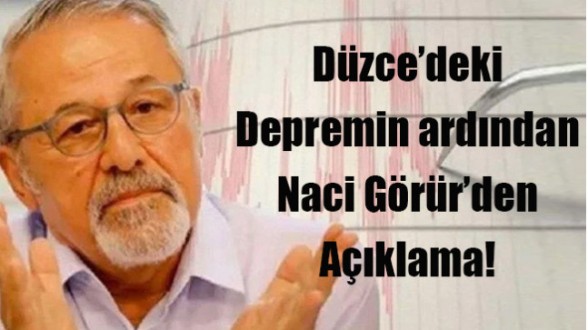 Düzce’deki depremin ardından Naci Görür’den açıklama