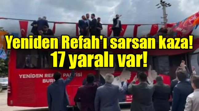 Yeniden Refah’ı sarsan kaza: 17 yaralı var