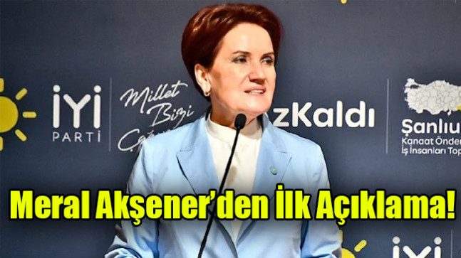 Meral Akşener’den İlk Açıklama!