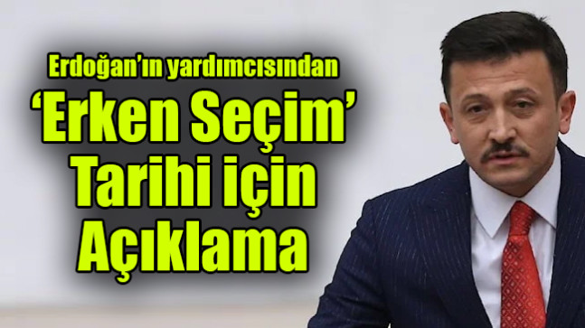 Erdoğan’ın yardımcısından ‘erken seçim’ tarihi için açıklama