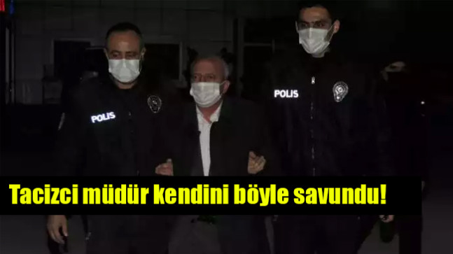 Tacizci müdür kendini böyle savundu