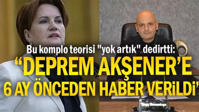 Bu komplo teorisi “yok artık” dedirtti: “Deprem Akşener’e 6 ay önceden haber verildi”