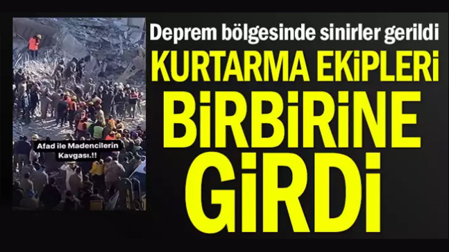 Deprem bölgesinde sinirler gerildi kurtarma ekipleri birbirine girdi