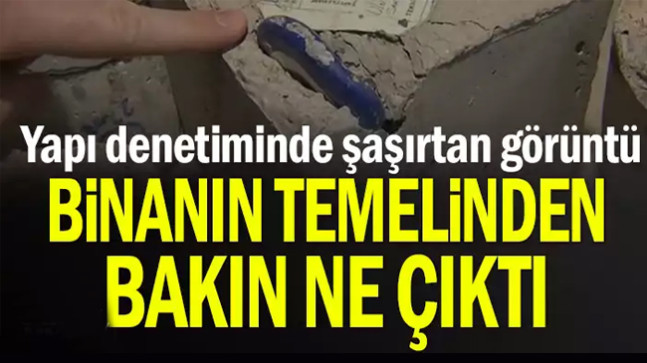 Yapı denetiminde şaşırtan görüntü… Binanın temelinden bakın ne çıktı
