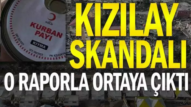Kızılay skandalı o raporla ortaya çıktı