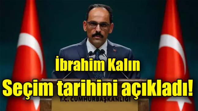 İbrahim Kalın seçim tarihini açıkladı