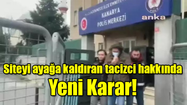 Siteyi ayağa kaldıran tacizci hakkında yeni karar