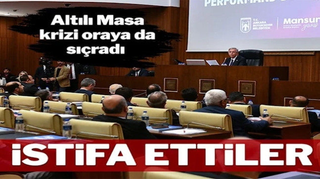 Altılı Masa krizi Ankara Büyükşehir’e sıçradı: İstifa ettiler