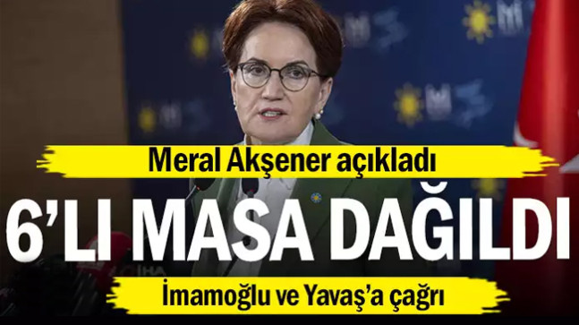 Meral Akşener açıkladı… 6’lı masa dağıldı