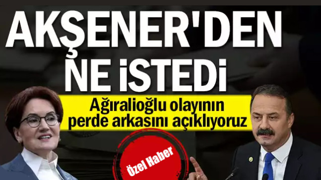 Ağıralioğlu olayının perde arkasını açıklıyoruz: Akşener’den ne istedi