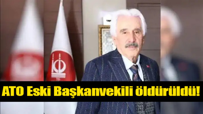 ATO Eski Başkanvekili öldürüldü