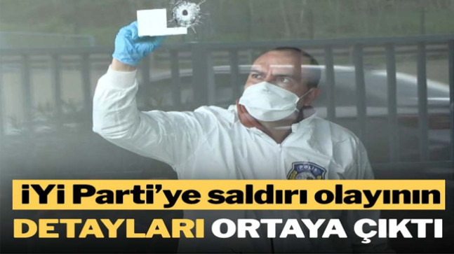 İYİ Parti İstanbul İl Başkanlığı’na saldırı olayının detayları ortaya çıktı