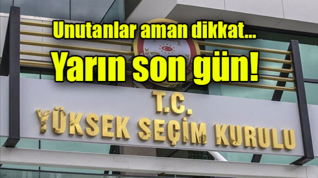 Unutanlar aman dikkat… Yarın son gün