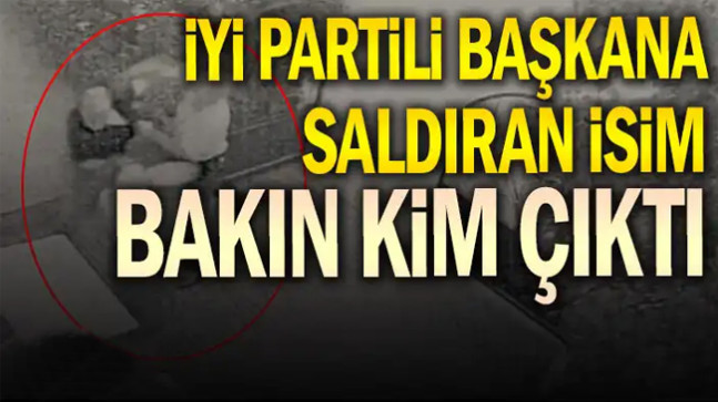 İYİ Partili başkana saldıran isim bakın kim çıktı