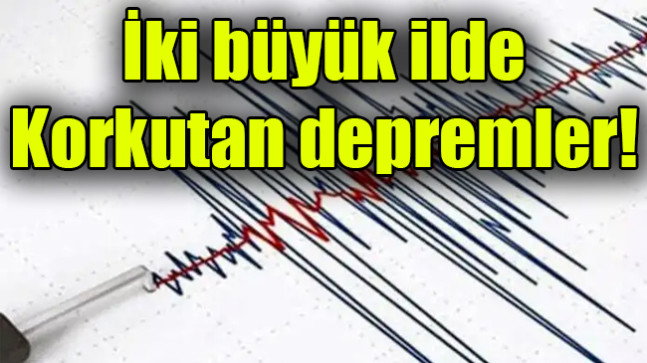 İki büyük ilde korkutan depremler