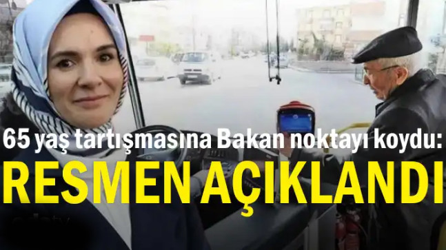 65 yaş tartışmasına Bakan noktayı koydu: Resmen açıklandı