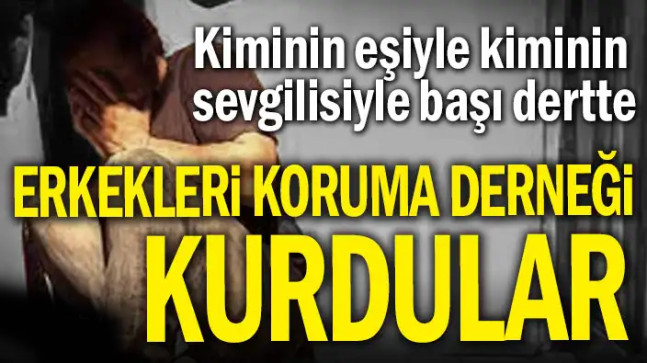 Kiminin eşiyle kiminin sevgilisiyle başı dertte: Erkekleri Koruma Derneği kurdular
