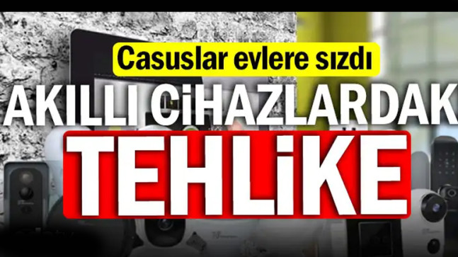 Casuslar evlere sızdı: Akıllı cihazlardaki tehlike