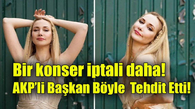 Bir konser iptali daha! AKP’li başkan tehdit etti