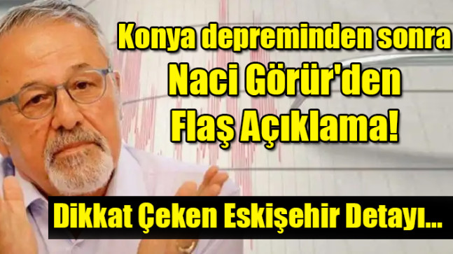 Konya depreminden sonra  Naci Görür’den  Flaş Açıklama!