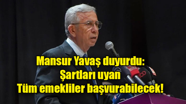 Mansur Yavaş duyurdu: Şartları uyan tüm emekliler başvurabilecek
