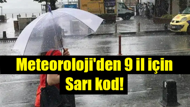 Meteoroloji’den 9 il için sarı kod