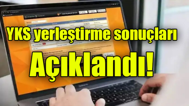 YKS yerleştirme sonuçları açıklandı