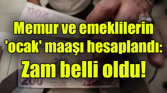Memur ve emeklilerin ‘ocak’ maaşı hesaplandı: Zam belli oldu
