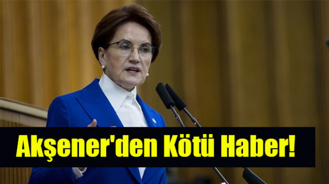 Akşener’den Kötü Haber!