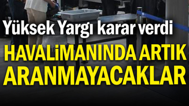 Havalimanlarında artık aranmayacak