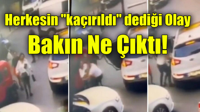Herkesin “kaçırıldı” dediği olay ne çıktı