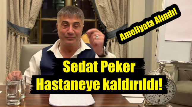 Sedat Peker hastaneye kaldırıldı