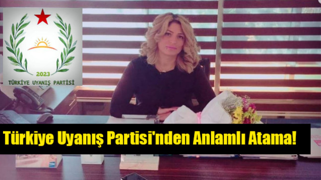 Türkiye Uyanış Partisi’nden Anlamlı Atama
