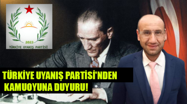 TÜRKİYE UYANIŞ PARTİSİ’NDEN KAMUOYUNA DUYURU
