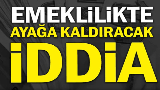 Emeklileri ayağa kaldıracak iddia