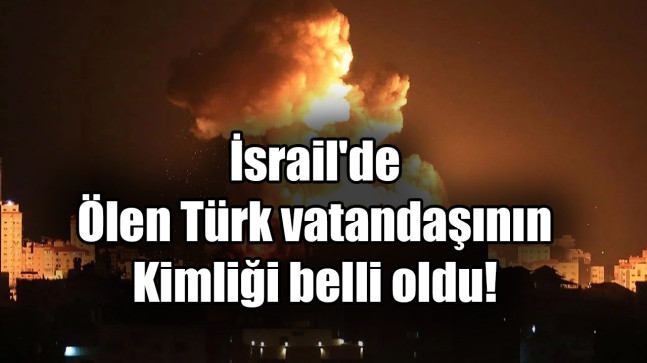 İsrail’de ölen Türk vatandaşının kimliği belli oldu