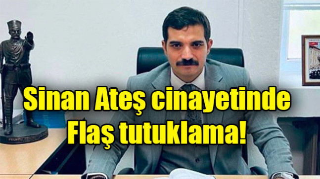 Sinan Ateş cinayetinde flaş tutuklama