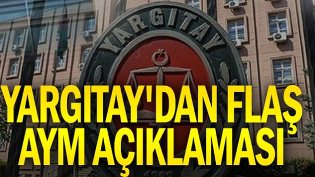 Yargıtay’dan flaş AYM açıklaması