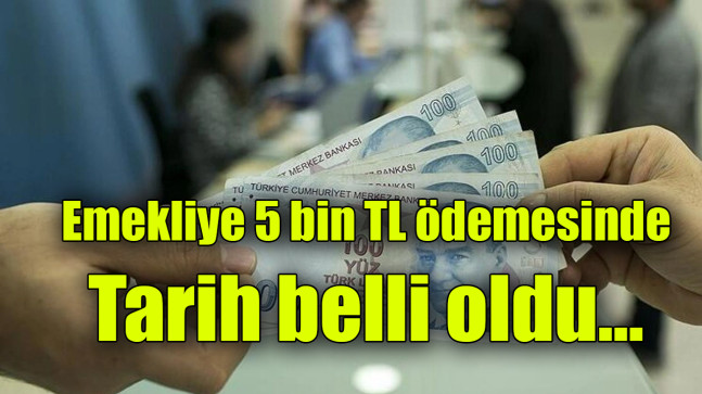 Emekliye 5 bin TL ödemesinde tarih belli oldu