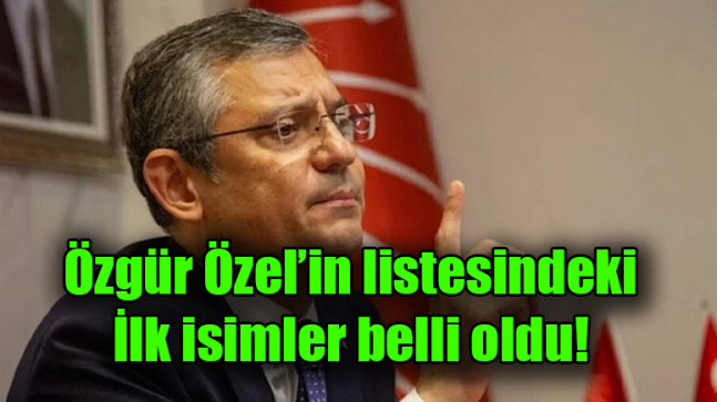 Özgür Özel’in listesindeki ilk isimler belli oldu