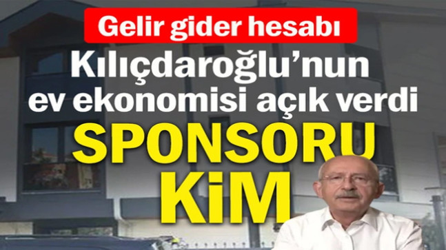 Kılıçdaroğlu’nun ev ekonomisi açık verdi: Sponsoru kim?