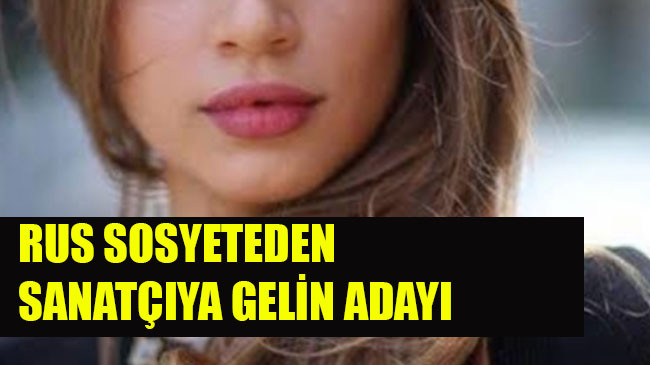 RUS SOSYETEDEN, SANATÇIYA GELİN ADAYI
