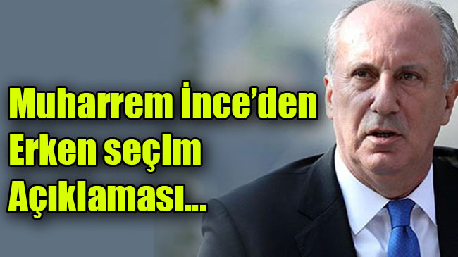 Muharrem İnce’den erken seçim açıklaması